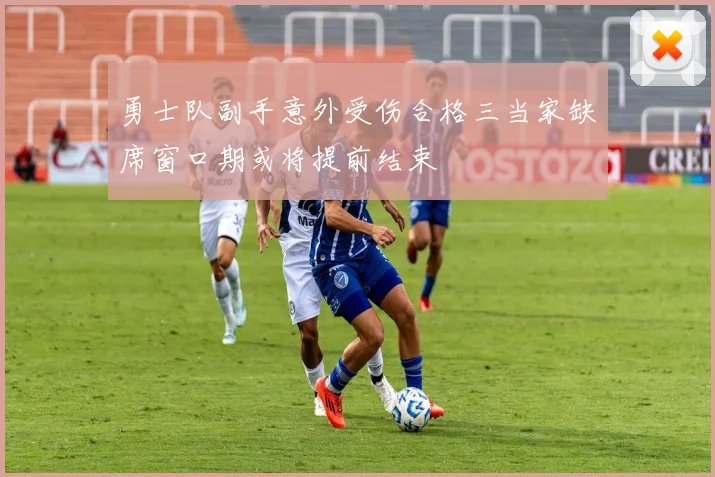 勇士队副手意外受伤合格三当家缺席窗口期或将提前结束