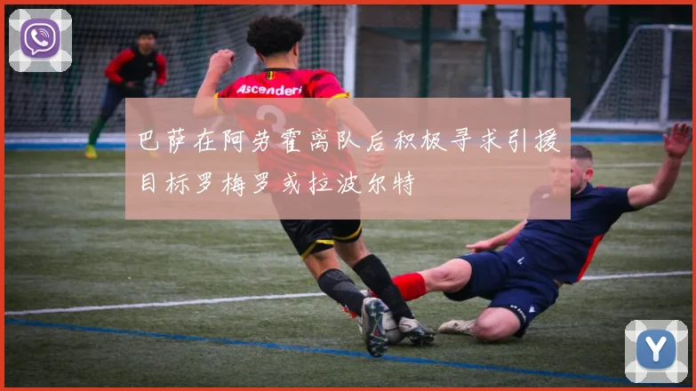 巴萨在阿劳霍离队后积极寻求引援目标罗梅罗或拉波尔特