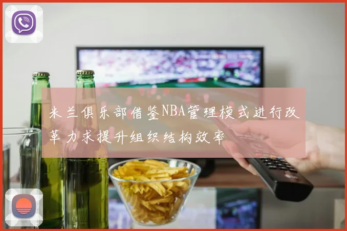 米兰俱乐部借鉴NBA管理模式进行改革力求提升组织结构效率