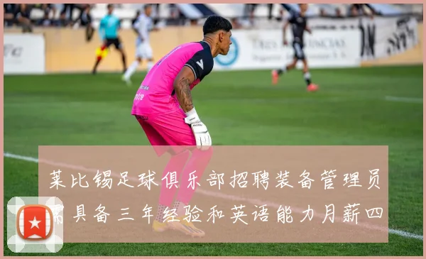 莱比锡足球俱乐部招聘装备管理员需具备三年经验和英语能力月薪四位数中段
