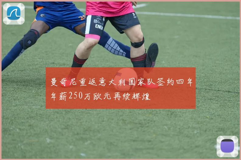曼奇尼重返意大利国家队签约四年年薪250万欧元再续辉煌