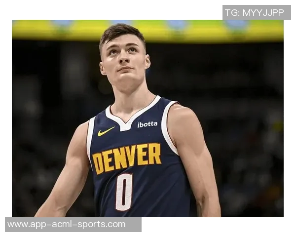 布劳恩坚定续约掘金决心高中大学都未换队希望在NBA延续这一传统